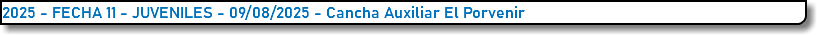 2025 - FECHA 11 - JUVENILES - 09/08/2025 - Cancha Auxiliar El Porvenir